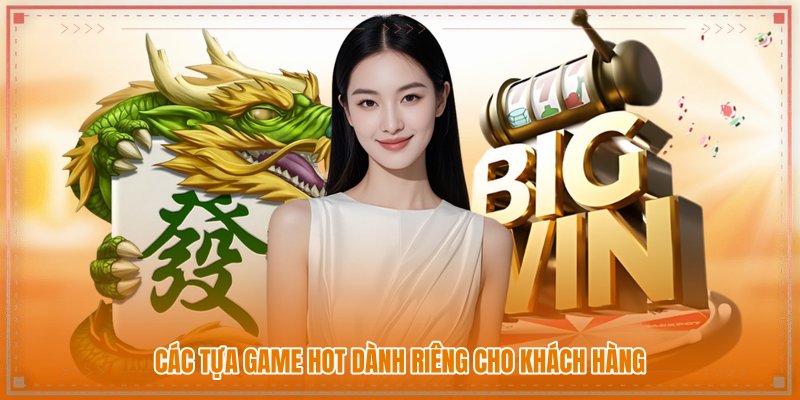 Các tựa game hot dành riêng cho khách hàng