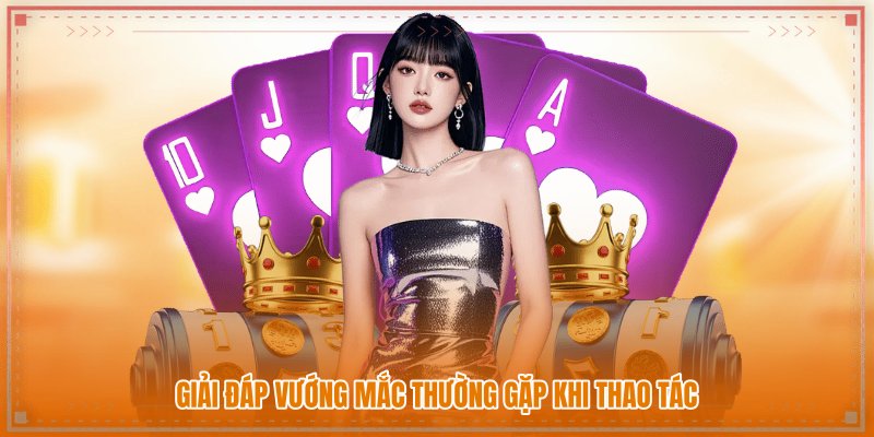 Giải đáp vướng mắc thường gặp khi thao tác Giải đáp vướng mắc thường gặp khi thao tác