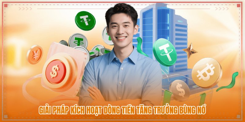Giải pháp kích hoạt dòng tiền tăng trưởng bùng nổ