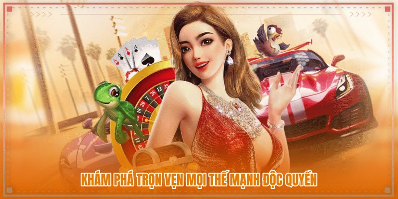 Khám phá trọn vẹn mọi thế mạnh độc quyền