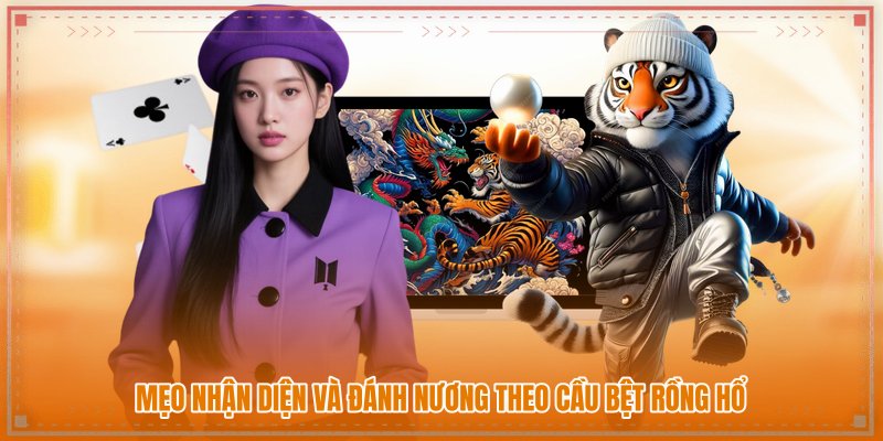 Mẹo nhận diện và đánh nương theo cầu bệt rồng hổ Mẹo nhận diện và đánh nương theo cầu bệt rồng hổ