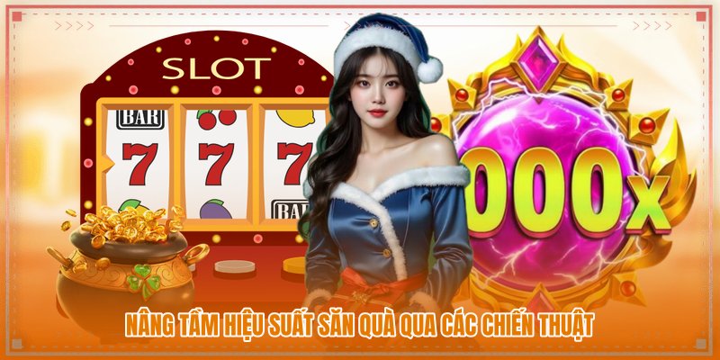 Nâng tầm hiệu suất săn quà qua các chiến thuật
