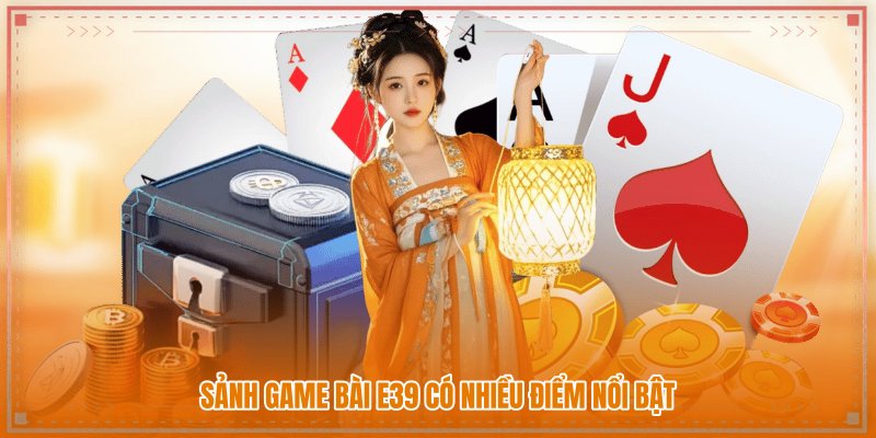 Sảnh game bài E39 có nhiều điểm nổi bật