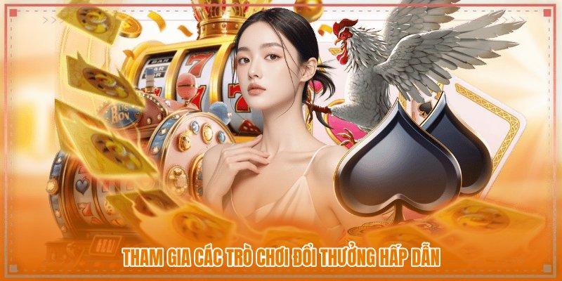 Tham gia các trò chơi đổi thưởng hấp dẫn