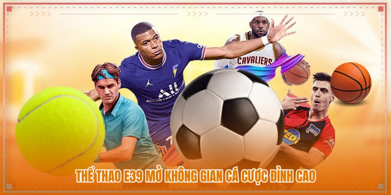 Thể thao E39 mở không gian cá cược đỉnh cao