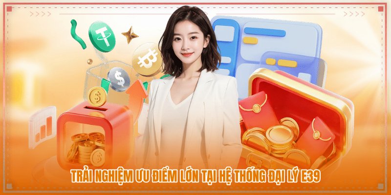 Trải nghiệm ưu điểm lớn tại hệ thống đại lý E39